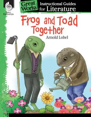 Žaba a ropucha spolu: Inštruktážna príručka pre literatúru: Žabka a žabiak: Inštruktážna príručka k literatúre - Frog and Toad Together: An Instructional Guide for Literature: An Instructional Guide for Literature