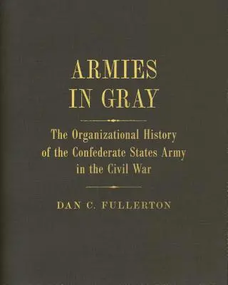 Armády v šedej: Organizačné dejiny armády Konfederovaných štátov v občianskej vojne - Armies in Gray: The Organizational History of the Confederate States Army in the Civil War