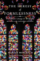 Kacírstvo beztvárnosti: Rímska liturgia a jej nepriateľ (revidované a rozšírené vydanie) - The Heresy of Formlessness: The Roman Liturgy and Its Enemy (Revised and Expanded Edition)
