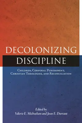 Dekolonizácia disciplíny: Deti, telesné tresty, kresťanské teológie a zmierenie - Decolonizing Discipline: Children, Corporal Punishment, Christian Theologies, and Reconciliation