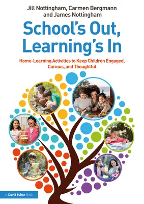 Škola končí, učenie sa začína: Učebné pomôcky: domáce aktivity, ktoré deti zaujmú, podnietia ich zvedavosť a premýšľanie - School's Out, Learning's In: Home-Learning Activities to Keep Children Engaged, Curious, and Thoughtful