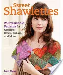 Sweet Shawlettes: 25 neodolateľných vzorov na pletenie kravát, plášťov a ďalších predmetov - Sweet Shawlettes: 25 Irresistible Patterns for Knitting Cowls, Capelets, and More