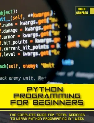 Programovanie v jazyku Python pre začiatočníkov: Kompletný sprievodca pre úplných začiatočníkov, ktorí sa chcú naučiť programovať v Pythone za 1 týždeň. - Python Programming for Beginners: The Complete Guide for Total Beginner to Learn Python Programming in 1 week.