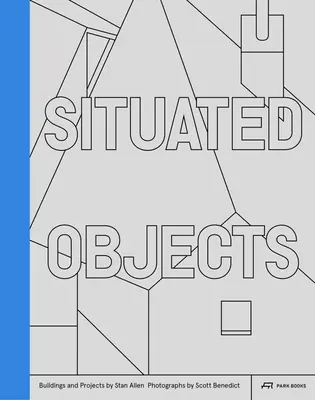 Situated Objects: Stavby a projekty Stana Allena, fotografie Scotta Benedicta - Situated Objects: Buildings and Projects by Stan Allen, Photographs by Scott Benedict