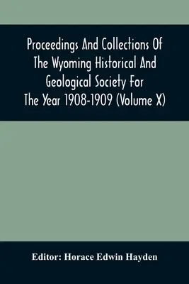 Zborník Wyomingskej historickej a geologickej spoločnosti za rok 1908-1909 (zväzok X) - Proceedings And Collections Of The Wyoming Historical And Geological Society For The Year 1908-1909 (Volume X)
