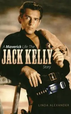 Maverick Life: Príbeh Jacka Kellyho (tvrdá väzba) - A Maverick Life: The Jack Kelly Story (Hardback)