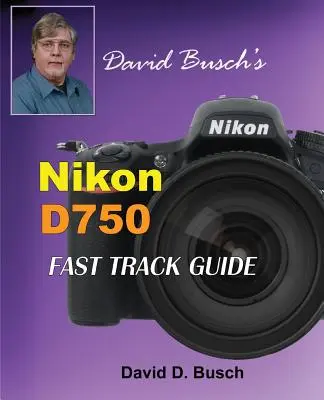 Rýchly sprievodca fotoaparátom Nikon D750 od Davida Buscha - David Busch's Nikon D750 Fast Track Guide