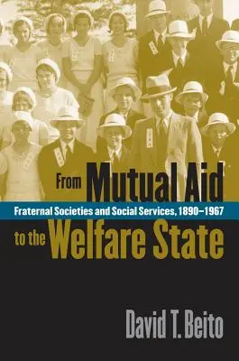 Od vzájomnej pomoci k sociálnemu štátu: Bratské spoločnosti a sociálne služby, 1890-1967 - From Mutual Aid to the Welfare State: Fraternal Societies and Social Services, 1890-1967