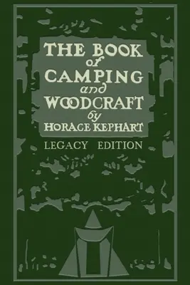 Kniha o kempovaní a woodcrafte (Legacy Edition): Príručka pre tých, ktorí cestujú v divočine - The Book Of Camping And Woodcraft (Legacy Edition): A Guidebook For Those Who Travel In The Wilderness