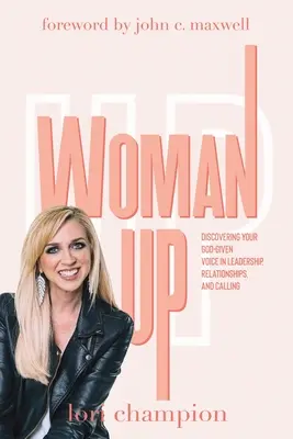 Žena hore: Objaviť svoj hlas, ktorý ti dal Boh, vo vedení, vzťahoch a povolaní - Woman Up: Discovering your God-given voice in leadership, relationships, and calling