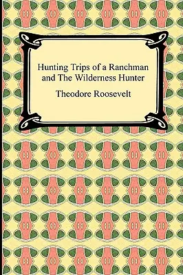 Lovecké výlety rančera a lovca v divočine - Hunting Trips of a Ranchman and The Wilderness Hunter