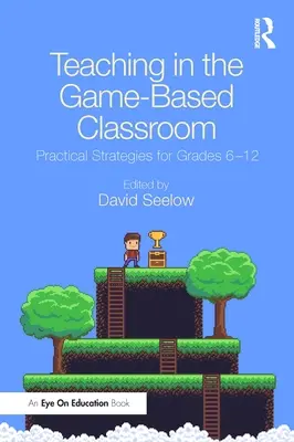 Vyučovanie v triede založenej na hrách: Praktické stratégie pre ročníky 6-12 - Teaching in the Game-Based Classroom: Practical Strategies for Grades 6-12