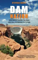 Národ priehrad: Ako voda formovala Západ a určí jeho budúcnosť, prvé vydanie - Dam Nation: How Water Shaped The West And Will Determine Its Future, First Edition