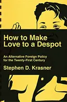 Ako sa milovať s despotom: Alternatívna zahraničná politika pre dvadsiate prvé storočie - How to Make Love to a Despot: An Alternative Foreign Policy for the Twenty-First Century