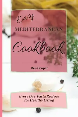 Jednoduchá stredomorská kuchárska kniha: Recepty na každodenné cestoviny pre zdravý život - Easy Mediterranean Cookbook: Everyday Pasta Recipes for Healthy Living