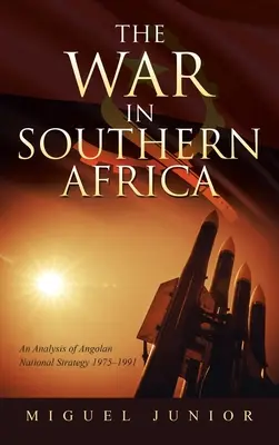 Vojna v južnej Afrike: Analýza angolskej národnej stratégie 1975-1991 - The War in Southern Africa: An Analysis of Angolan National Strategy 1975-1991