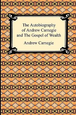 Autobiografia Andrewa Carnegieho a evanjelium bohatstva - The Autobiography of Andrew Carnegie and The Gospel of Wealth