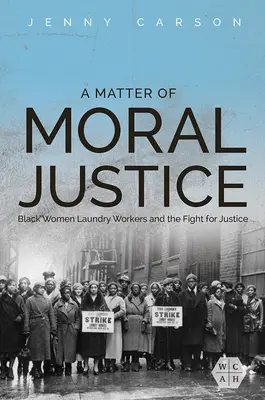 A Matter of Moral Justice: Čierne ženy pracujúce v práčovniach a boj za spravodlivosť - A Matter of Moral Justice: Black Women Laundry Workers and the Fight for Justice
