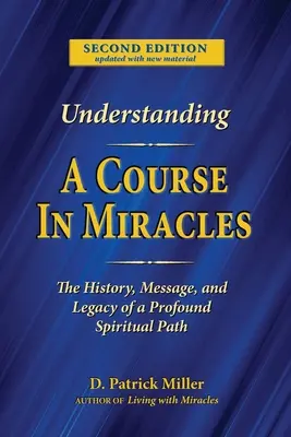Porozumieť Kurzu zázrakov: História, posolstvo a odkaz hlbokého učenia - Understanding A Course in Miracles: The History, Message, and Legacy of a Profound Teaching