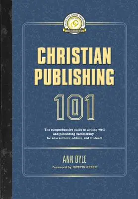 Kresťanské publikovanie 101: Komplexný sprievodca dobrým písaním a úspešným publikovaním - pre nových autorov, redaktorov a študentov - Christian Publishing 101: The comprehensive guide to writing well and publishing successfully--for new authors, editors, and students