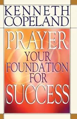 Modlitba - váš základ úspechu - Prayer- Your Foundation for Success