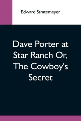 Dave Porter na Hviezdnom ranči alebo Kovbojovo tajomstvo - Dave Porter At Star Ranch Or, The Cowboy'S Secret