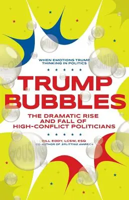 Trumpove bubliny: Dramatický vzostup a pád vysoko konfliktných politikov - Trump Bubbles: The Dramatic Rise and Fall of High-Conflict Politicians