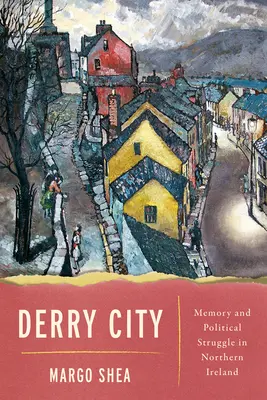 Derry City: Pamäť a politický boj v Severnom Írsku - Derry City: Memory and Political Struggle in Northern Ireland