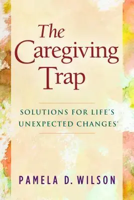 Pasca starostlivosti: Riešenia pre neočakávané životné zmeny - The Caregiving Trap: Solutions for Life's Unexpected Changes