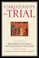 Kresťanstvo na skúške: Argumenty proti náboženskému fanatizmu - Christianity on Trial: Arguments Against Anti-Religious Bigotry