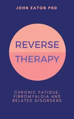 Reverzná terapia: Chronická únava, fibromyalgia a súvisiace poruchy - Reverse Therapy: Chronic Fatigue, Fibromyalgia and Related Disorders