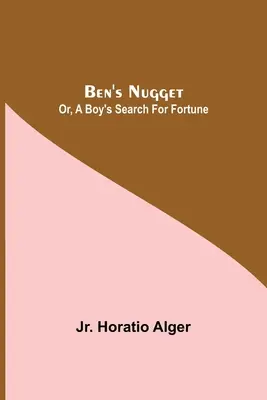 Ben's Nugget; or, A Boy's Search Fortune - Ben'S Nugget; Or, A Boy'S Search For Fortune