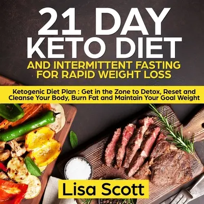 21-dňová keto diéta a prerušovaný pôst pre rýchle chudnutie: Ketogénny diétny plán: Vstúpte do zóny a detoxikujte, resetujte a očistite svoje telo, spaľujte tuky - 21 Day Keto Diet and Intermittent Fasting For Rapid Weight Loss: Ketogenic Diet Plan: Get in the Zone to Detox, Reset and Cleanse Your Body, Burn Fat