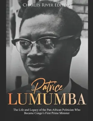 Patrice Lumumba: Patumba: Život a odkaz panafrického politika, ktorý sa stal prvým konžským premiérom - Patrice Lumumba: The Life and Legacy of the Pan-African Politician Who Became Congo's First Prime Minister