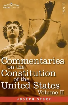 Komentáre k Ústave Spojených štátov amerických II. zväzok (v troch zväzkoch): s predbežným prehľadom ústavných dejín kolónie - Commentaries on the Constitution of the United States Vol. II (in three volumes): with a Preliminary Review of the Constitutional History of the Colon