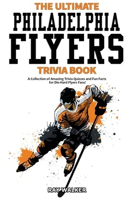 Kniha zaujímavostí o Philadelphii Flyers: Zbierka úžasných kvízov a zábavných faktov pre zarytých fanúšikov Flyers! - The Ultimate Philadelphia Flyers Trivia Book: A Collection of Amazing Trivia Quizzes and Fun Facts for Die-Hard Flyers Fans!
