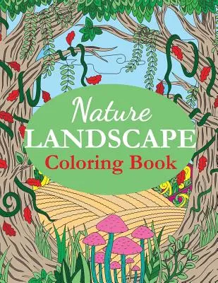Kniha na vyfarbovanie prírodnej krajiny: Omaľovánky pre dospelých s prírodnými scenériami, panorámami, divokou prírodou, vidieckymi krajinkami - Nature Landscape Coloring Book: An Adult Coloring Book of Nature Scenes, Panoramas, Wildlife, Country Landscapes