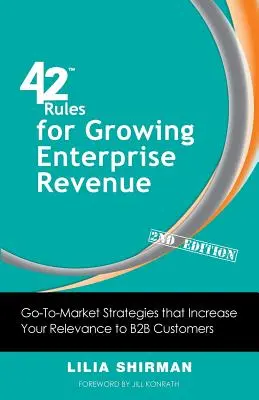 42 pravidiel pre rastúce príjmy podnikov (2. vydanie): Stratégie prechodu na trh, ktoré zvýšia vašu relevantnosť pre zákazníkov B2B. - 42 Rules for Growing Enterprise Revenue (2nd Edition): Go-To-Market Strategies That Increase Your Relevance to B2B Customers