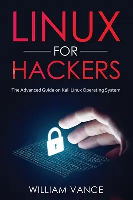 Linux pre hackerov: Sprievodca pre pokročilých o operačnom systéme Kali Linux - Linux for Hackers: The Advanced Guide on Kali Linux Operating System