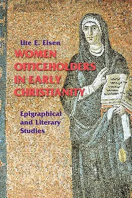 Ženy úradníčky v ranom kresťanstve: Epigrafické a literárne štúdie - Women Officeholders in Early Christianity: Epigraphical and Literary Studies
