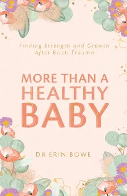 Viac ako zdravé dieťa: Vydajte sa na cestu k zdravému zdraviu: Nájsť silu a rast po traume z pôrodu - More Than a Healthy Baby: Finding Strength and Growth After Birth Trauma