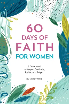 60 dní viery pre ženy: Vďačnosť, chvála a modlitba: oddanosť pre ženy - 60 Days of Faith for Women: A Devotional to Deepen Gratitude, Praise, and Prayer