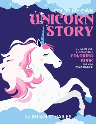 Vyfarbi môj vlastný príbeh jednorožca: Vymaluj si jednorožca: Pútavé, prispôsobiteľné maľovanky pre deti (ktoré sa rýmujú!) - Color My Own Unicorn Story: An Immersive, Customizable Coloring Book for Kids (That Rhymes!)