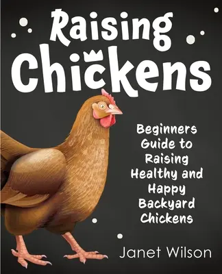 Chov sliepok: Príručka pre začiatočníkov, ako chovať zdravé a šťastné sliepky na dvore - Raising Chickens: Beginners Guide to Raising Healthy and Happy Backyard Chickens
