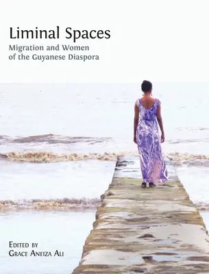 Liminálne priestory: Migrácia a ženy v guyanskej diaspóre - Liminal Spaces: Migration and Women of the Guyanese Diaspora