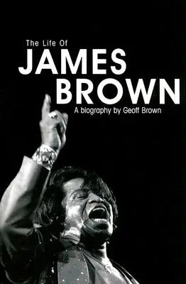 Život Jamesa Browna: Životopis - The Life of James Brown: A Biography