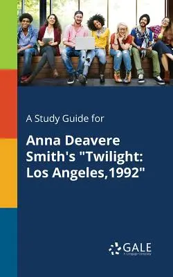 Študijná príručka k Súmrak Anny Deavere Smithovej: Los Angeles,1992 - A Study Guide for Anna Deavere Smith's Twilight: Los Angeles,1992