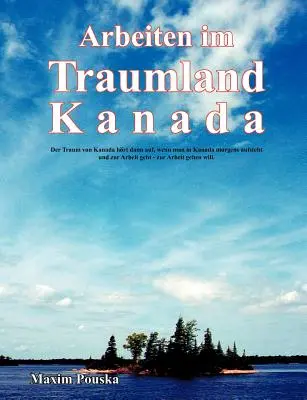 Práca v krajine snov v Kanade: Sen o Kanade sa splní, keď ráno v Kanade vstanete a idete do práce - chcete ísť do práce. - Arbeiten im Traumland Kanada: Der Traum von Kanada hrt dann auf, wenn man in Kanada morgens aufsteht und zur Arbeit geht - zur Arbeit gehen will.