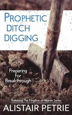 Prorocké kopanie priekop: Príprava na prelom - Prophetic Ditch Digging: Preparing For Breakthrough