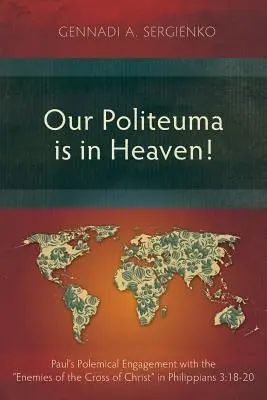 Naša politeuma je v nebi! Pavlova polemická angažovanosť voči nepriateľom Kristovho kríža vo Filipským 3,18-20 - Our Politeuma Is in Heaven!: Paul's Polemical Engagement with the Enemies of the Cross of Christ in Philippians 3:18-20